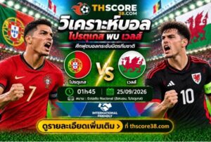 วิเคราะห์บอล โปรตุเกส พบ เวลส์ 25/09/26 – กระชับมิตรทีมชาติ